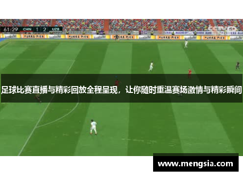 足球比赛直播与精彩回放全程呈现，让你随时重温赛场激情与精彩瞬间