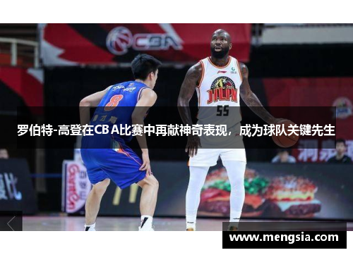 罗伯特-高登在CBA比赛中再献神奇表现，成为球队关键先生