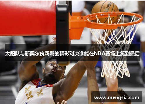 太阳队与新奥尔良鹈鹕的精彩对决谁能在NBA赛场上笑到最后