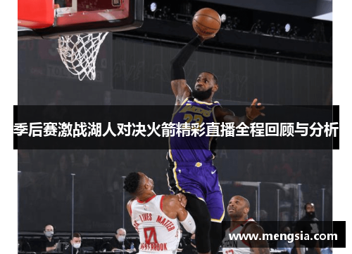 季后赛激战湖人对决火箭精彩直播全程回顾与分析