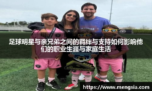 足球明星与亲兄弟之间的羁绊与支持如何影响他们的职业生涯与家庭生活